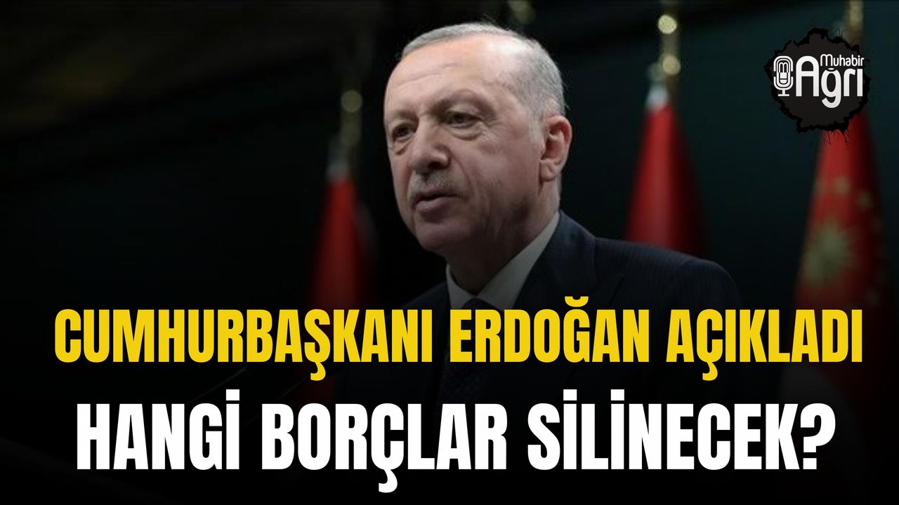 Cumhurbaşkanı Erdoğan Açıkladı! Hangi borçlar silinecek?