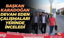 Başkan Karadoğan, Devam Eden Çalışmaları Yerinde İnceledi