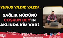 Yunus Yıldız Yazdı.. Sağlık Müdürü Coşkun Bey'in aklında kim var?