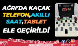 Ağrı'da kaçak telefon,saat,tablet ele geçirildi