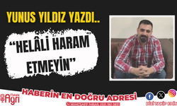 Yunus Yıldız Yazdı.. “Helali haram etmeyin”