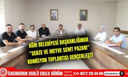 Ağrı Belediyesi Başkanlığında "Sebze ve Meyve Semt Pazarı" Komisyon Toplantısı Gerçekleştirildi