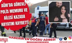 Ağrı'da Görevli Polis Memuru ve Ailesi Kazada Hayatını Kaybetti