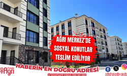 Ağrı Merkez'de 254 sosyal konut teslim ediliyor