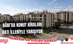 Ağrı’da konut kira fiyatları batı illeriyle yarışıyor