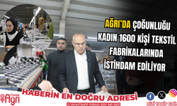 Ağrı'da çoğunluğu kadın 1600 kişi tekstil fabrikalarında istihdam ediliyor