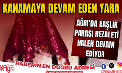 Ağrı'da başlık parası halen devam ediyor!