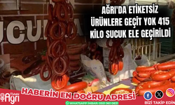 Ağrı'da etiketsiz ürünlere geçit yok: 415 kilo sucuk ele geçirildi