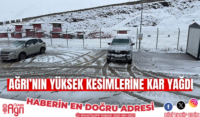 Ağrı'nın yüksek kesimlerine kar yağdı