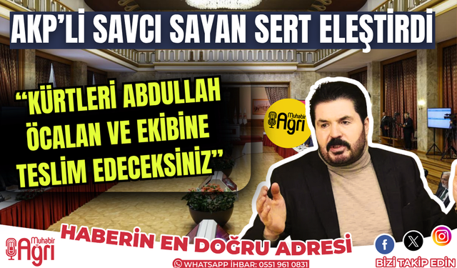 Savcı Sayan ‘Kürtleri Abdullah Öcalan’a teslim etmeye karşıyız’