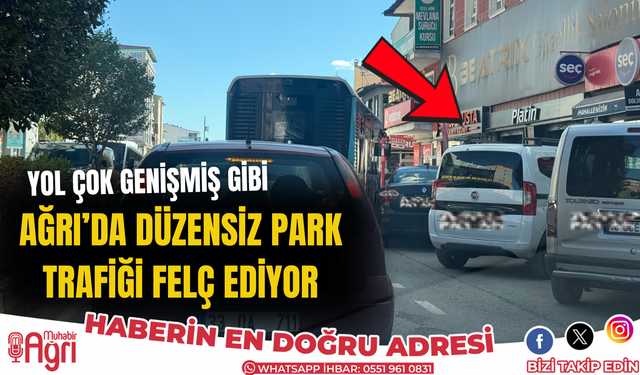 Ağrı’da Düzensiz Park Trafiği Felç Ediyor