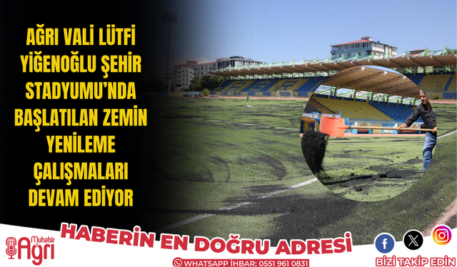 Ağrı Vali Lütfi Yiğenoğlu Şehir Stadyumu’nda başlatılan zemin yenileme çalışmaları devam ediyor