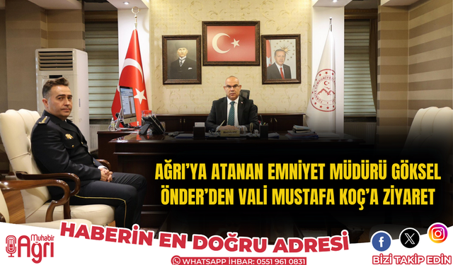Ağrı’ya Atanan Emniyet Müdürü Göksel Önder’den Vali Mustafa Koç’a Ziyaret