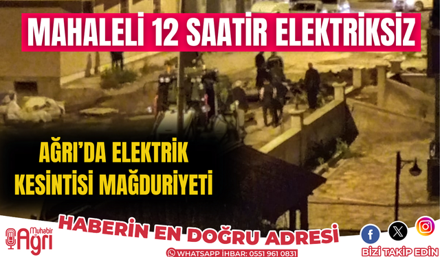 Ağrı’da Elektrik Kesintisi Mağduriyeti: Vatandaşlar Tepkili