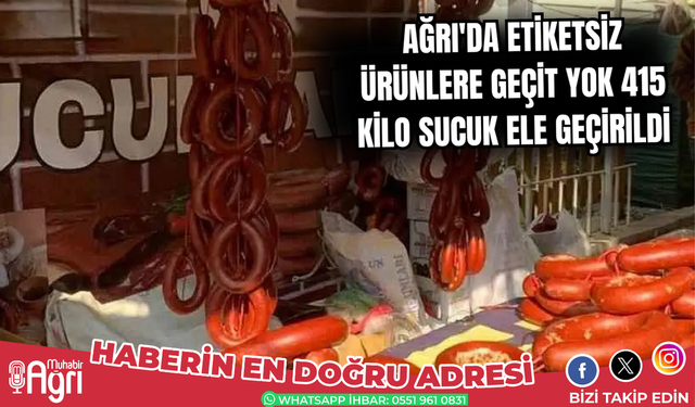 Ağrı'da etiketsiz ürünlere geçit yok: 415 kilo sucuk ele geçirildi
