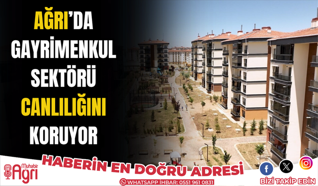 Ağrı’da Gayrimenkul Sektörü Canlılığını Koruyor