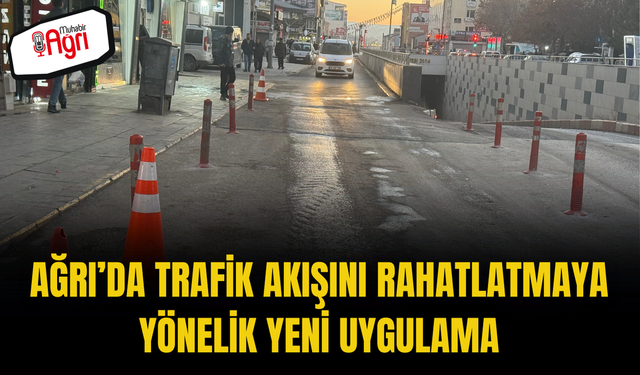 Ağrı’da Trafik Akışını Rahatlatmaya Yönelik Yeni Uygulama
