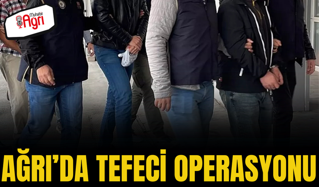 Ağrı'da tefeci operasyonu