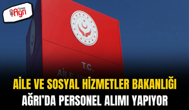 Aile ve Sosyal Hizmetler Bakanlığı ağrı'da kaç personel alacak?