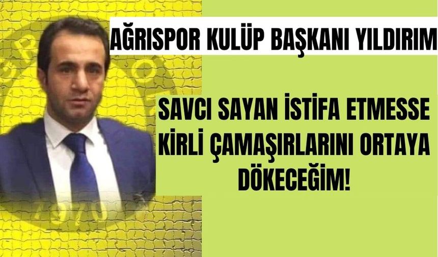 Ağrıspor Başkanı: Savcı Sayan istifa etmezse kirli çamaşırlarını ortaya dökeceğim