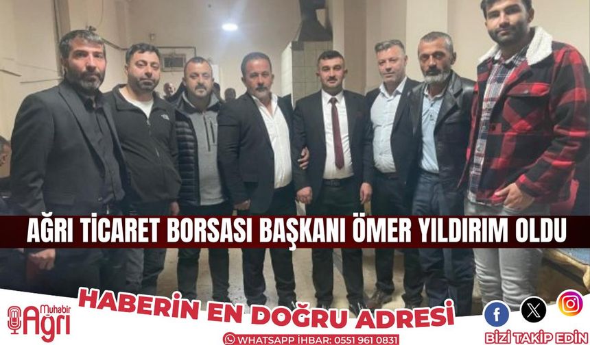 Ağrı Ticaret Borsası Başkanı Ömer Yıldırım Oldu