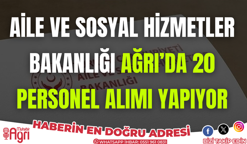 Aile ve Sosyal Hizmetler Bakanlığı Ağrıda personel alımı yapıyor