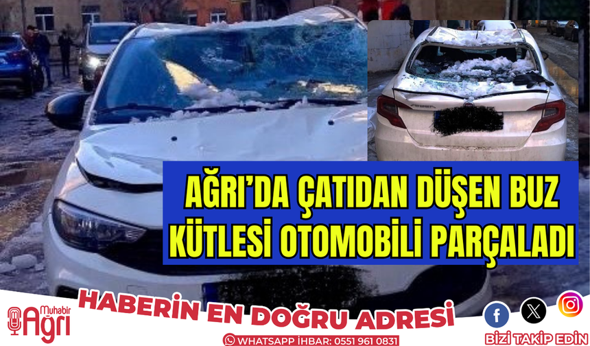 Ağrı’da çatıdan düşen buz kütlesi otomobili parçaladı