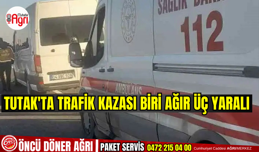 Tutak'ta trafik kazası biri ağır üç yaralı